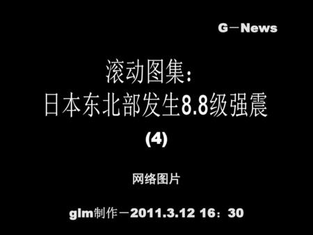 G－News 滚动图集： 日本东北部发生8.8级强震 (4) 网络图片 glm制作－2011.3.12 16：30.