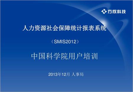 人力资源社会保障统计报表系统 （SMIS2012） 中国科学院用户培训 2013年12月 人事局.
