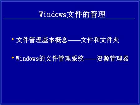 Windows文件的管理 文件管理基本概念——文件和文件夹 Windows的文件管理系统——资源管理器.