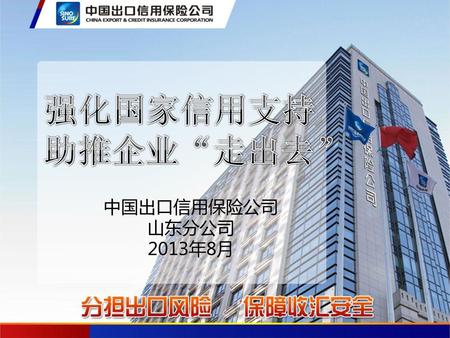 中国出口信用保险公司 山东分公司 2013年8月.