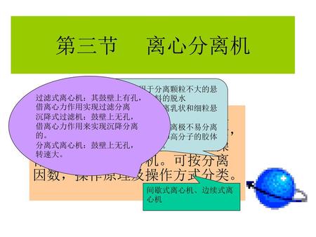 利用离心力来达到悬浮液及乳浊液中固液、液液分离的方法，通称离心分离，实现离心分离操作的机械称为离心机。可按分离因数，操作原理及操作方式分类。