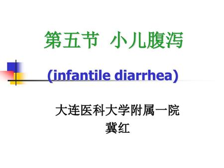 第五节 小儿腹泻 (infantile diarrhea) 大连医科大学附属一院 冀红.