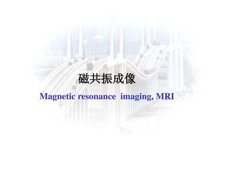 Magnetic resonance imaging, MRI