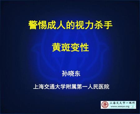 警惕成人的视力杀手 黄斑变性 孙晓东 上海交通大学附属第一人民医院.