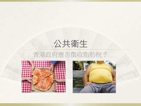 公共衛生 香港政府應否徵收脂肪稅？.