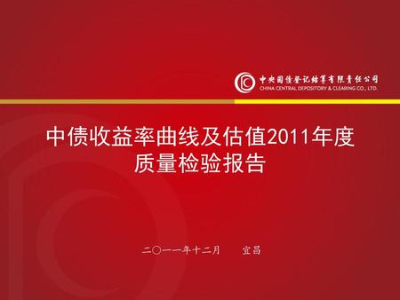 中债收益率曲线及估值2011年度 质量检验报告 二〇一一年十二月 宜昌.