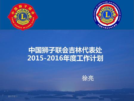 中国狮子联会吉林代表处 2015-2016年度工作计划 徐亮 2017/3/11 深入了解獅子會 - 我們的歷史、任務和社區服務工作.