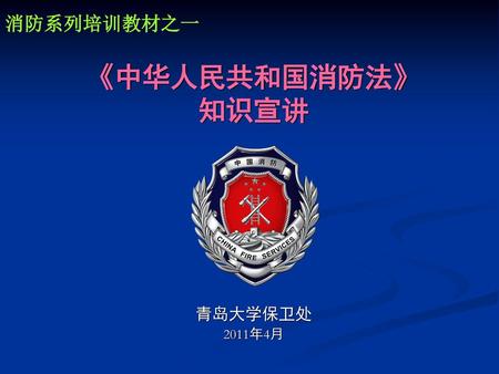 消防系列培训教材之一 《中华人民共和国消防法》 知识宣讲 青岛大学保卫处 2011年4月.