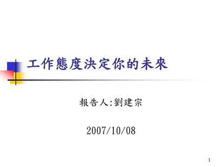 工作態度決定你的未來 報告人:劉建宗 2007/10/08.