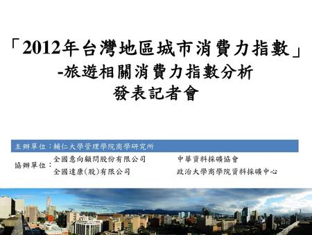 「2012年台灣地區城市消費力指數」 -旅遊相關消費力指數分析 發表記者會