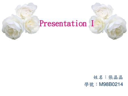 Presentation I 姓名：張晶晶 學號：M98B0214.