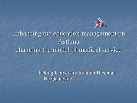 Enhancing the education management on Asthma changing the model of medical service Peking University Renmin Hospital He Quanying.