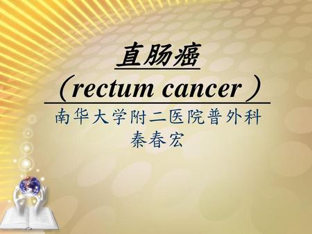 直肠癌 （rectum cancer） 南华大学附二医院普外科 秦春宏