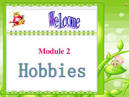 Welcome Module 2 Hobbies.