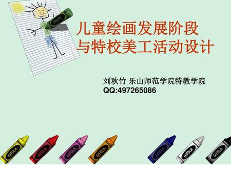 儿童绘画发展阶段 与特校美工活动设计 刘秋竹 乐山师范学院特教学院 QQ:497265086.