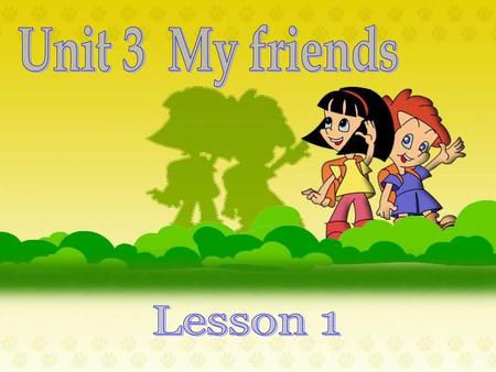 Unit 3 My friends 九年义务教育六年制小学英语第三册Unit 3 Part A Let’s learn Lesson 1.