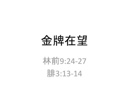 金牌在望 林前9:24-27 腓3:13-14.