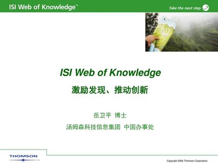 ISI Web of Knowledge 激励发现、推动创新 岳卫平 博士 汤姆森科技信息集团 中国办事处