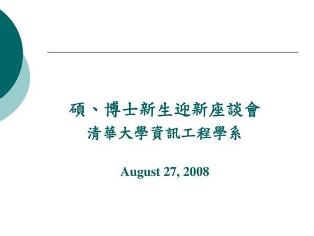 碩、博士新生迎新座談會 清華大學資訊工程學系 August 27, 2008.