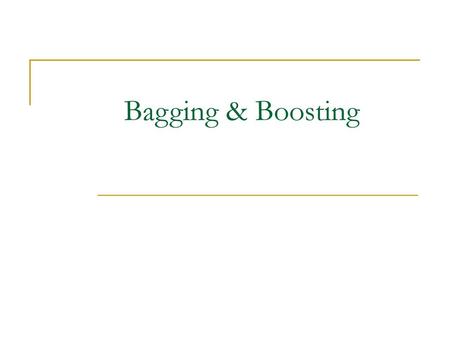 Bagging & Boosting.