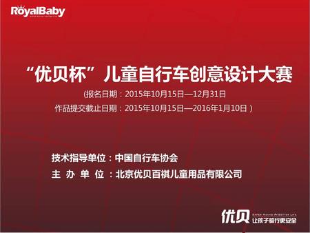 “优贝杯”儿童自行车创意设计大赛 技术指导单位：中国自行车协会 主 办 单 位 ：北京优贝百祺儿童用品有限公司