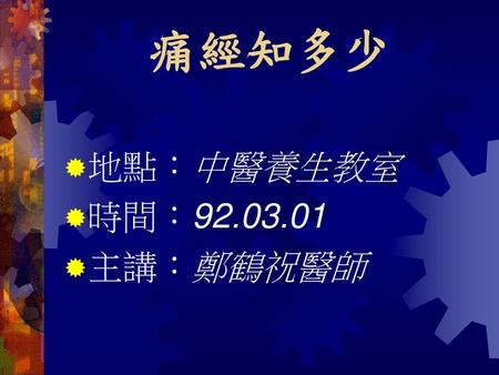 痛經知多少 地點：中醫養生教室 時間：92.03.01 主講：鄭鶴祝醫師.