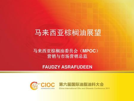 马来西亚棕榈油展望 马来西亚棕榈油委员会（MPOC） 营销与市场营销总监 FAUDZY ASRAFUDEEN.