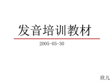 发音培训教材 2005-05-30 欣儿.