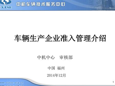 车辆生产企业准入管理介绍 中机中心 审核部 中国 福州 2014年12月 1.