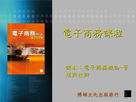 電子商務課程 課本：電子商務概論-管理與技術 博碩文化出版發行.