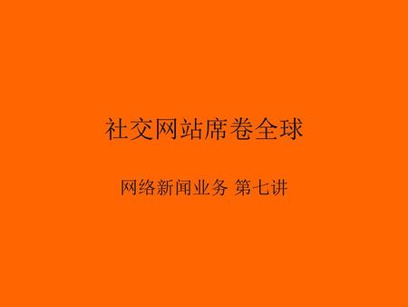 社交网站席卷全球 网络新闻业务 第七讲.