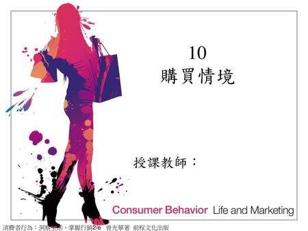 10 購買情境 消費者行為：洞察生活、掌握行銷2/e 曾光華著 前程文化出版.