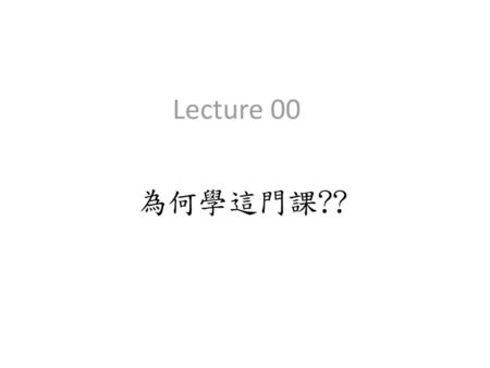 Lecture 00 為何學這門課??.