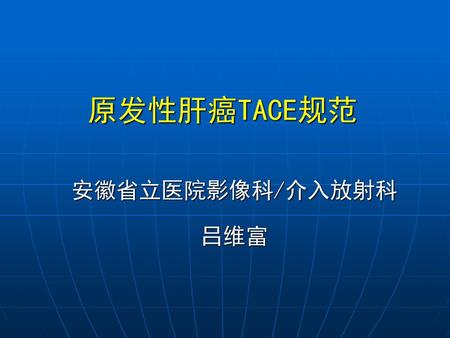 原发性肝癌TACE规范 安徽省立医院影像科/介入放射科 吕维富.