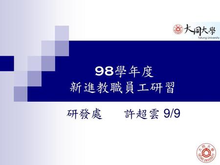 98學年度 新進教職員工研習 研發處 許超雲 9/9.