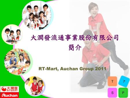 大潤發流通事業股份有限公司 簡介 RT-Mart, Auchan Group 2011.