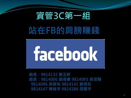 資管3C第一組 站在FB的肩膀賺錢 組長： 劉玉軒 組員： 趙偉豪 黃佳駿