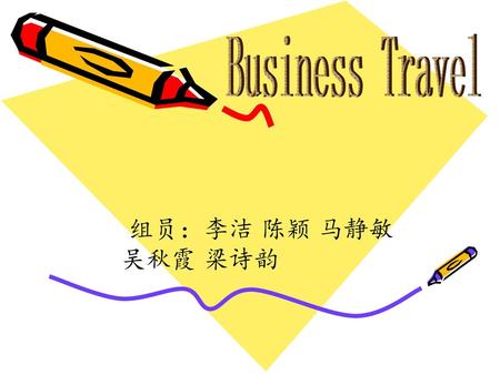 Business Travel 组员：李洁 陈颖 马静敏 吴秋霞 梁诗韵.