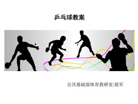 乒乓球教案 公共基础部体育教研室:敖军.