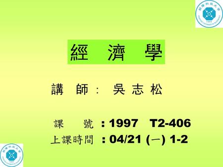 講 師 : 吳 志 松 課 號 : 1997 T2-406 上課時間 : 04/21 (一) 1-2