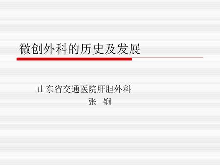 微创外科的历史及发展 山东省交通医院肝胆外科 张 锎.