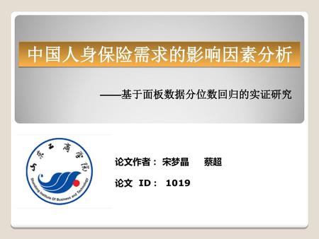 中国人身保险需求的影响因素分析 ——基于面板数据分位数回归的实证研究 论文作者： 宋梦晶 蔡超 论文 ID : 1019.