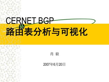 CERNET BGP 路由表分析与可视化 肖 毅 2007年6月20日.
