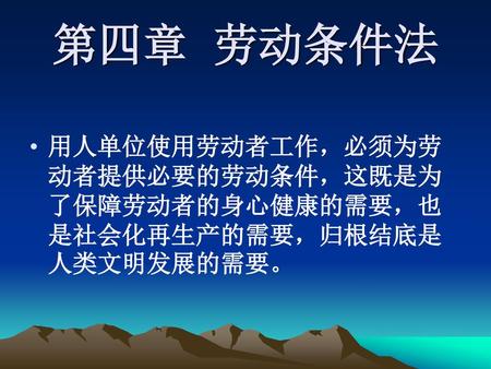 第四章 劳动条件法 用人单位使用劳动者工作，必须为劳动者提供必要的劳动条件，这既是为了保障劳动者的身心健康的需要，也是社会化再生产的需要，归根结底是人类文明发展的需要。