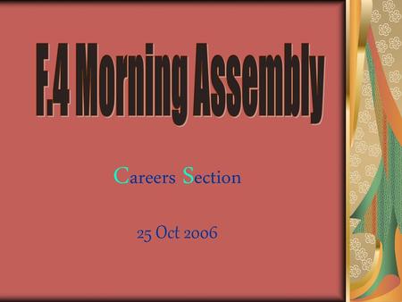 F.4 Morning Assembly Careers Section 25 Oct 2006 Version Three.
