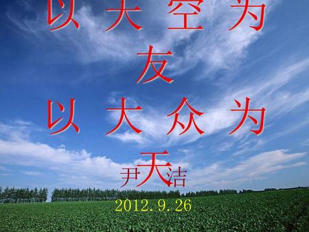 以 天 空 为 友 以 大 众 为 天 尹 洁 2012.9.26.