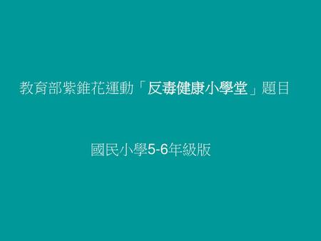 教育部紫錐花運動「反毒健康小學堂」題目 國民小學5-6年級版.