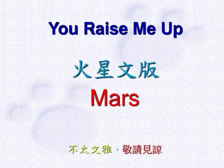 You Raise Me Up 火星文版 Mars 不太文雅，敬請見諒.