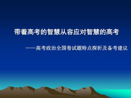 带着高考的智慧从容应对智慧的高考 ——高考政治全国卷试题特点探析及备考建议.