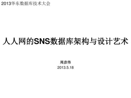 2013华东数据库技术大会 人人网的SNS数据库架构与设计艺术 周彦伟 2013.5.18.